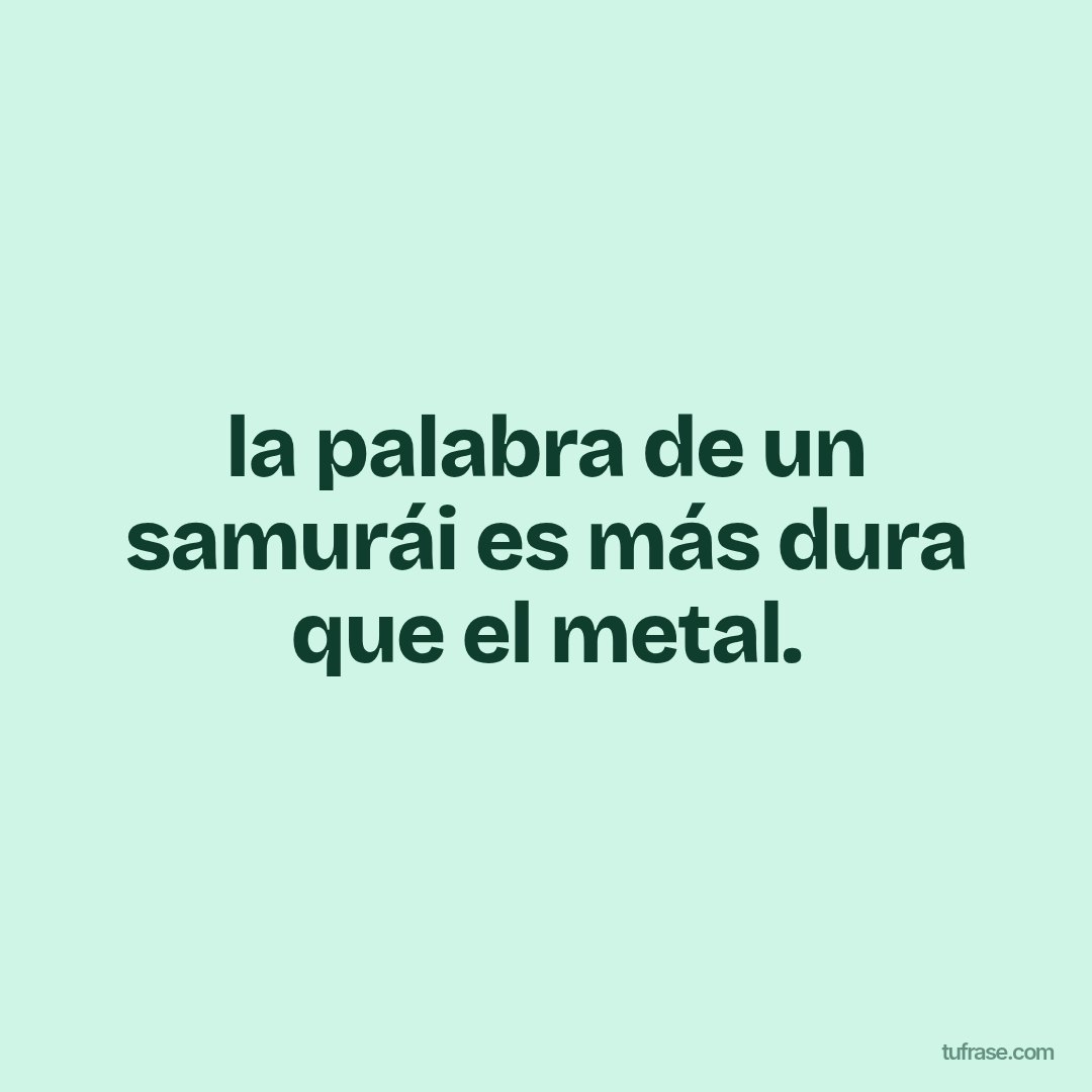 la palabra de un samurái es más dura que el metal.