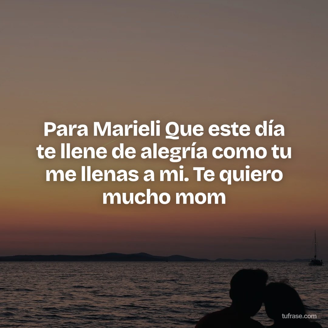 Para Marieli Que este día te llene de alegría como tu me llenas a mi. Te quiero mucho mom
