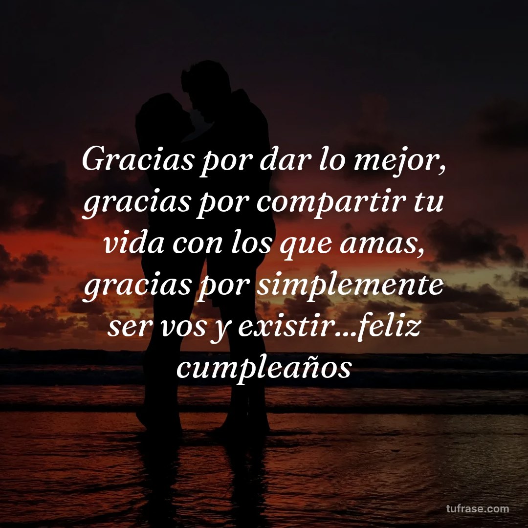 Gracias por dar lo mejor, gracias por compartir tu vida con los que amas, gracias por simplemente ser vos y existir...feliz cumpleaños