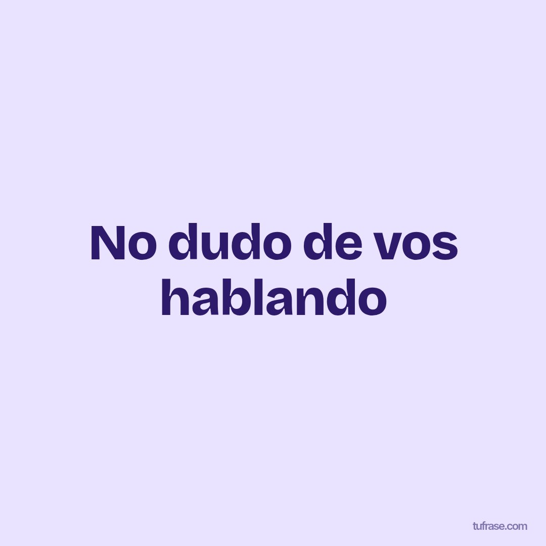 No dudo de vos hablando