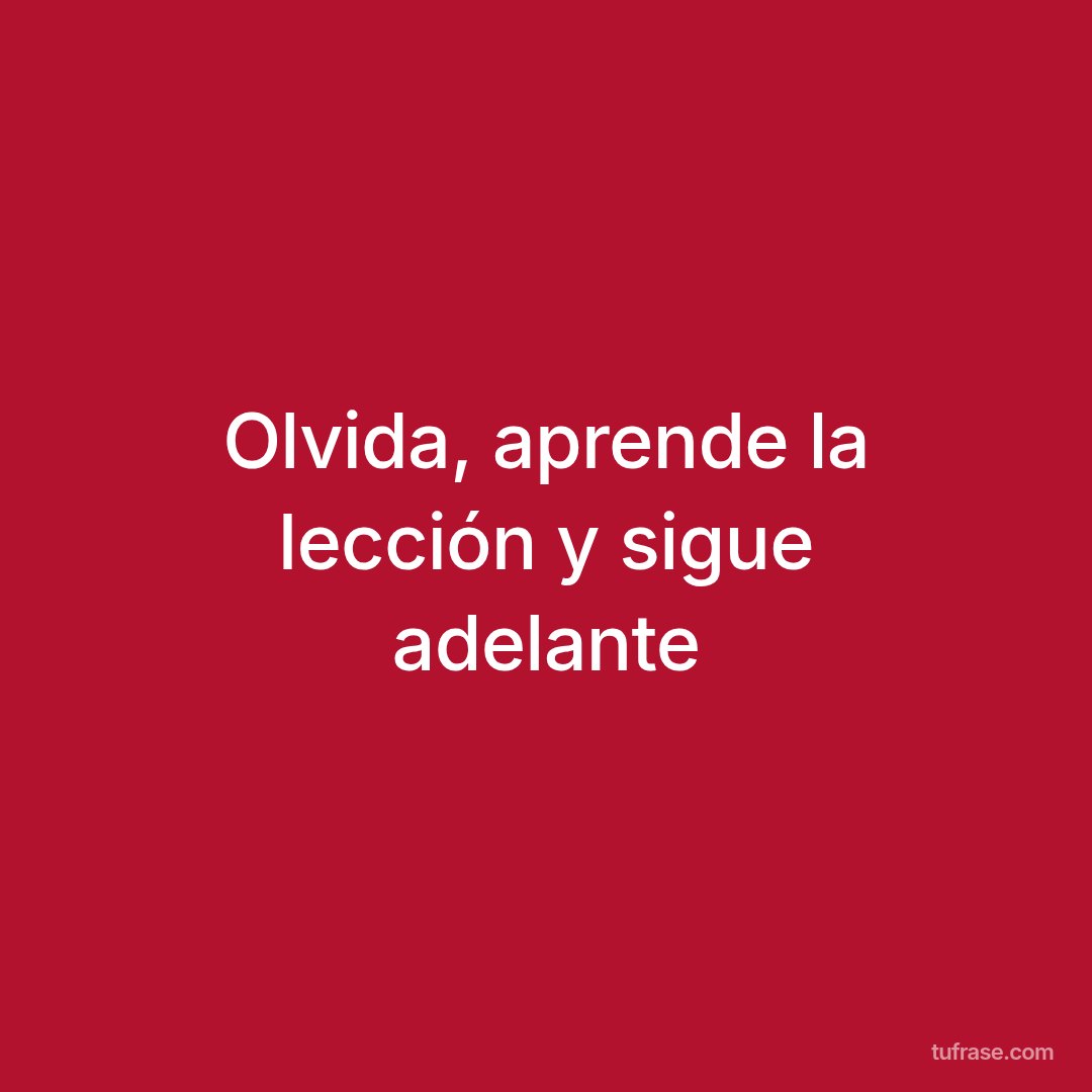 Olvida, aprende la lección y sigue adelante
