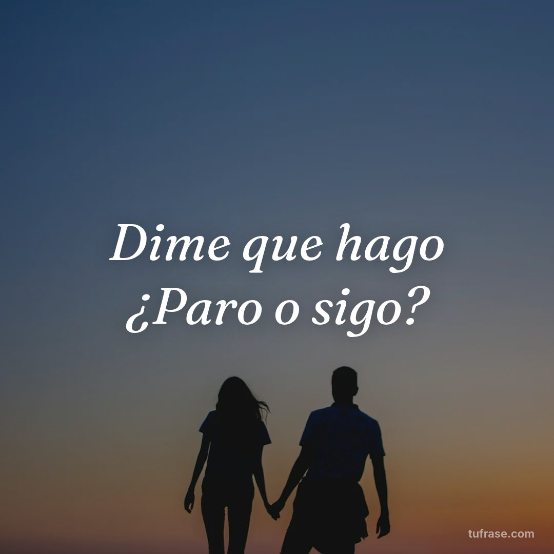 Dime que hago ¿Paro o sigo?