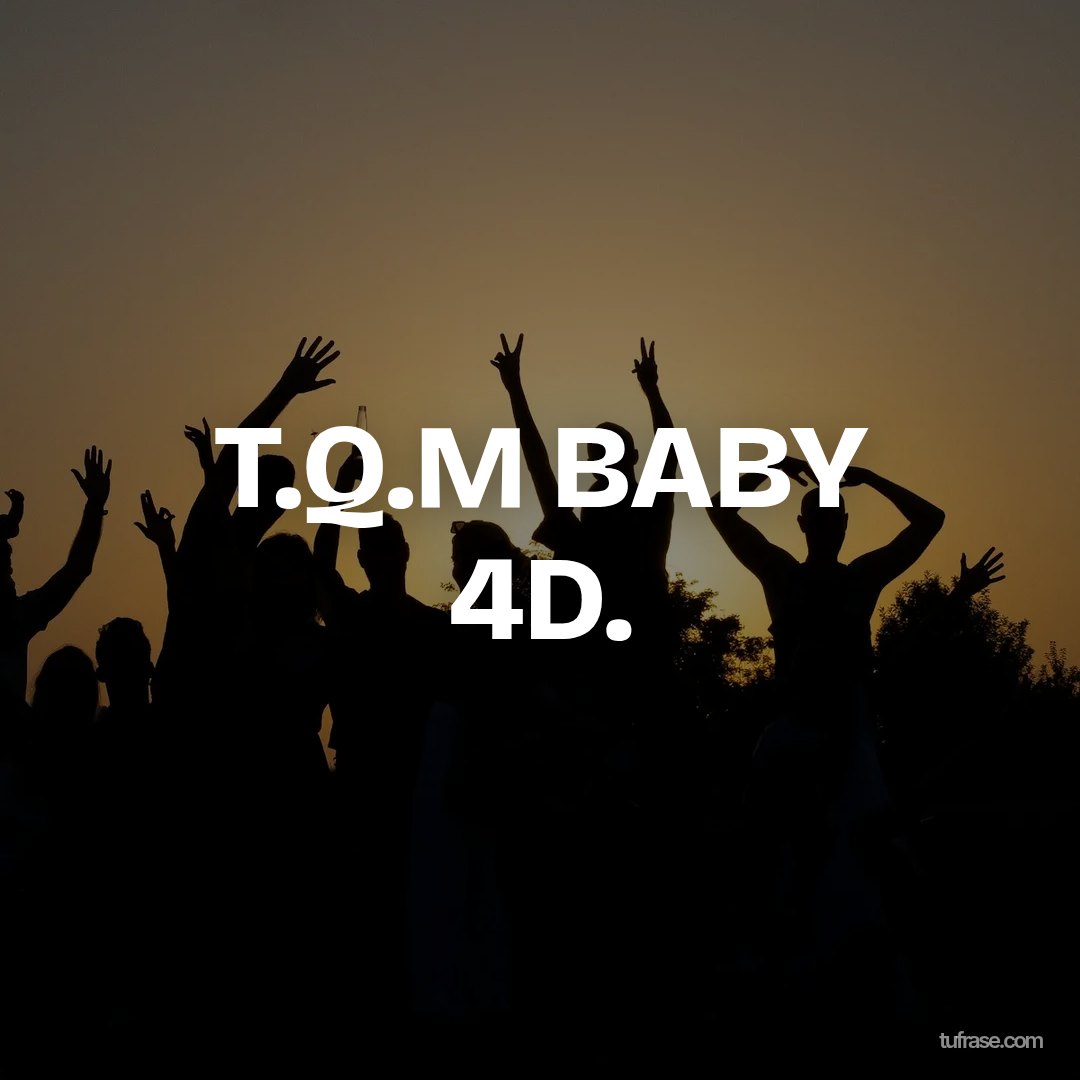 T.Q.M BABY 4D.