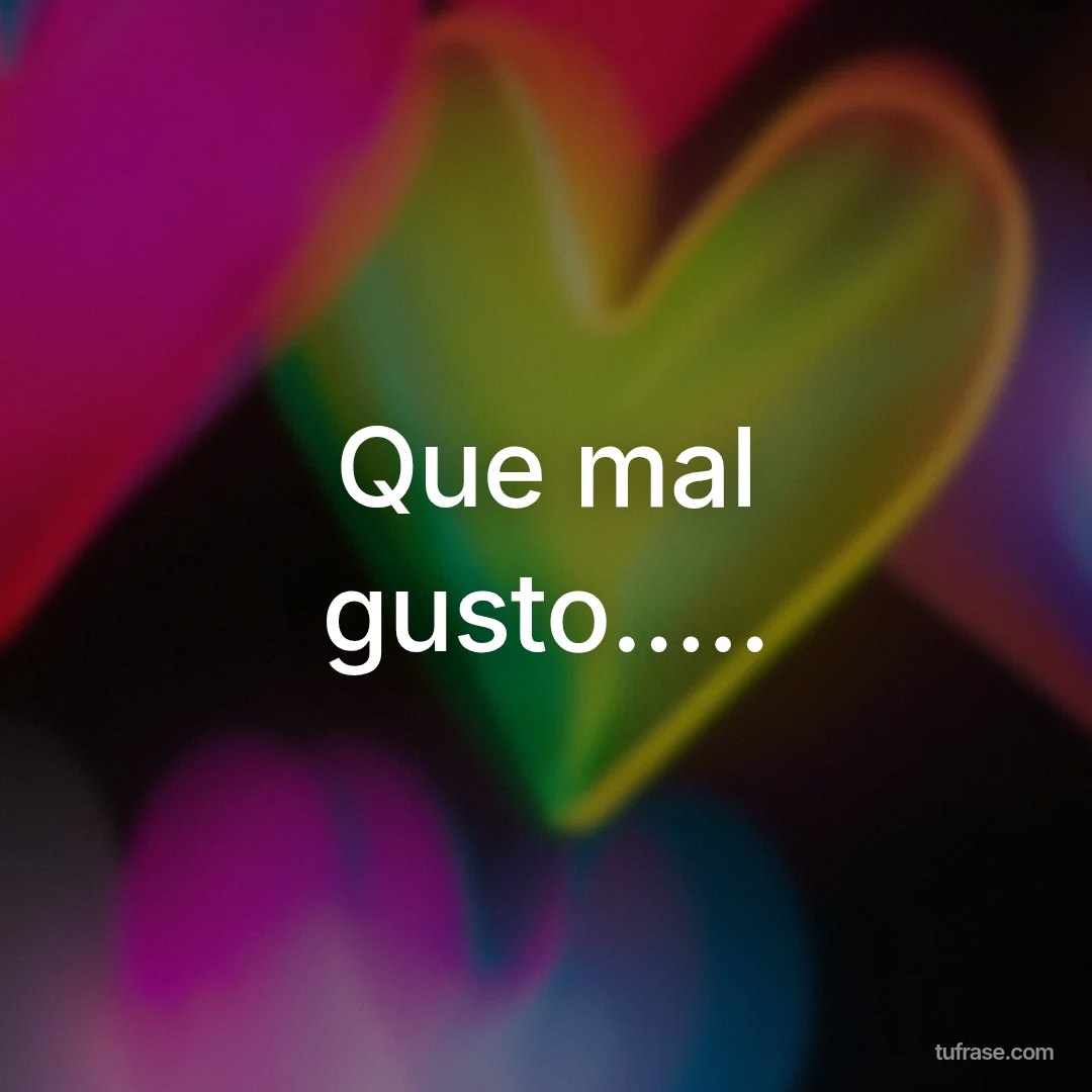 Que mal gusto.....