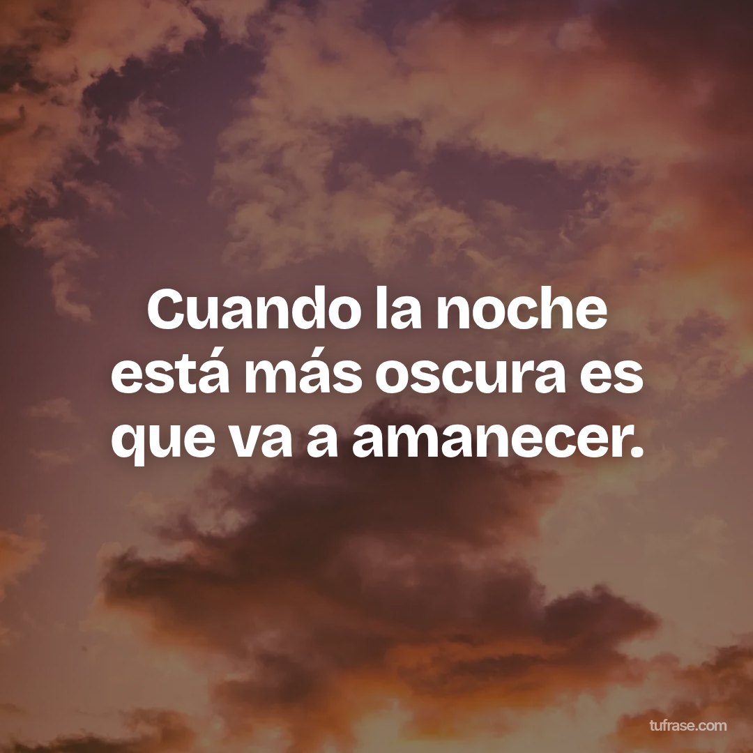 Cuando la noche está más oscura es que va a amanecer.