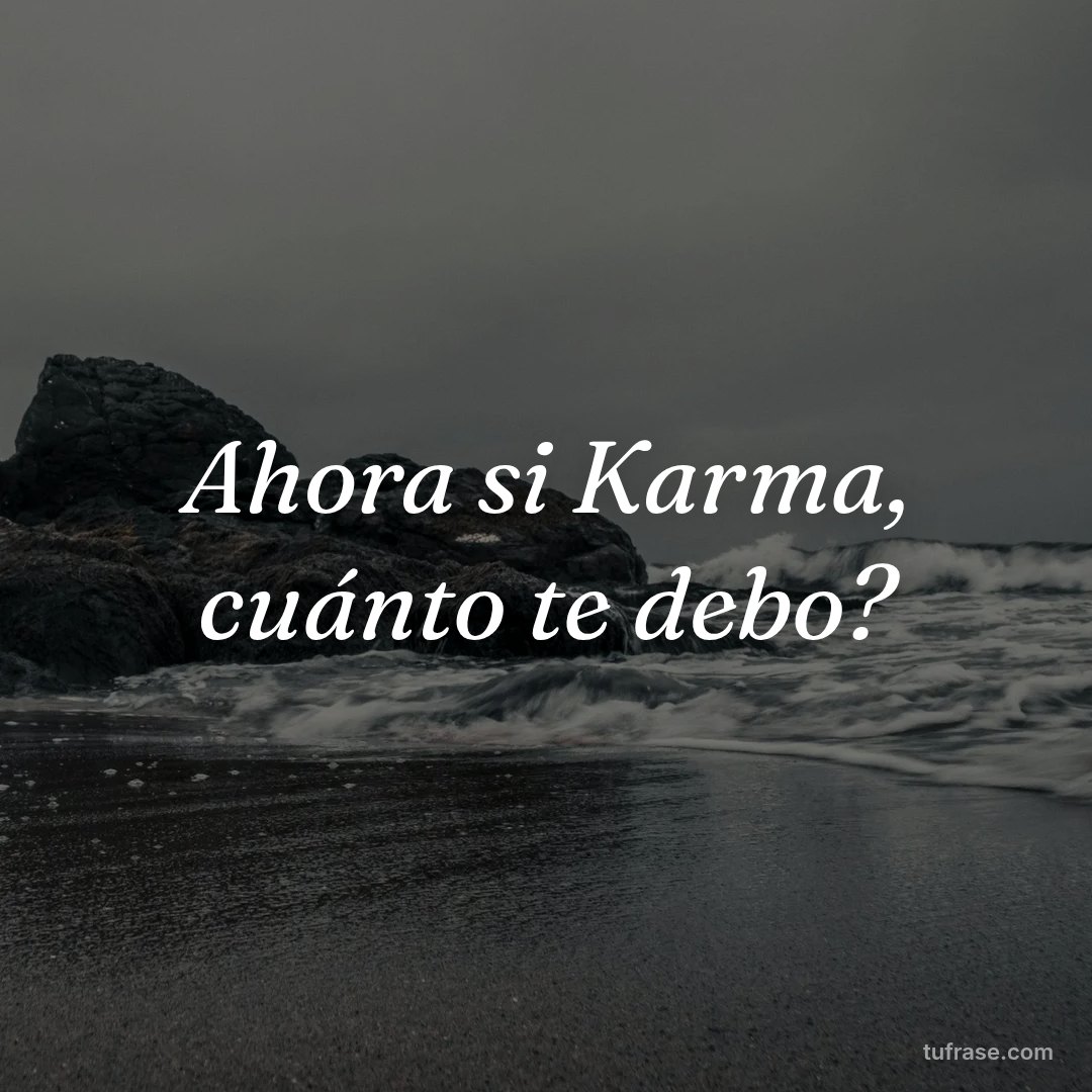 Ahora si Karma, cuánto te debo?