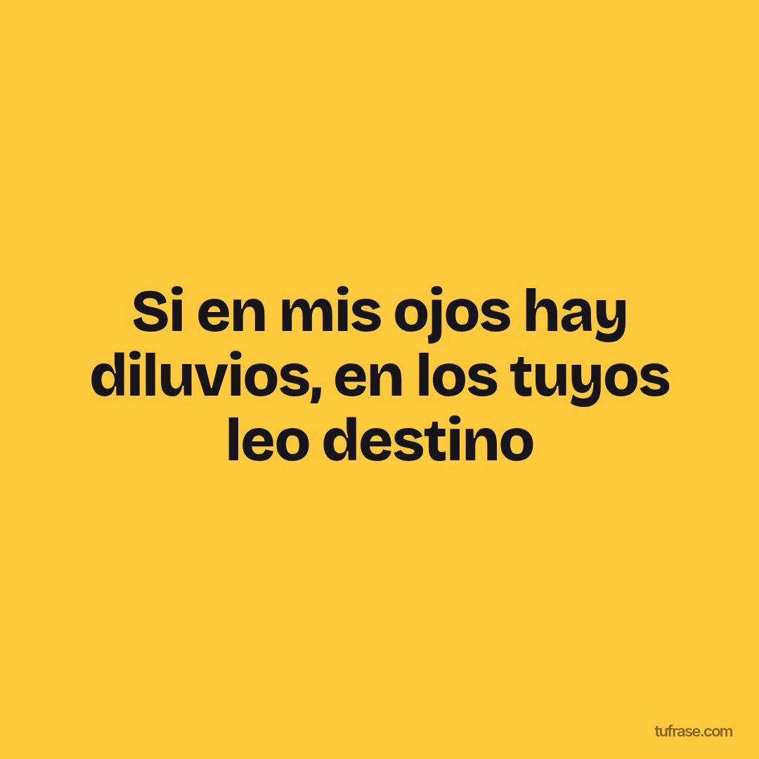 Si en mis ojos hay diluvios, en los tuyos leo destino