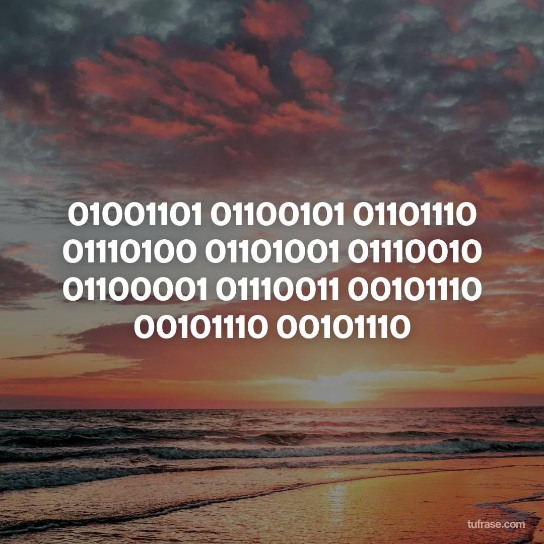 01001101 01100101 01101110 01110100 01101001 01110010 01100001 01110011 00101110 00101110 00101110
