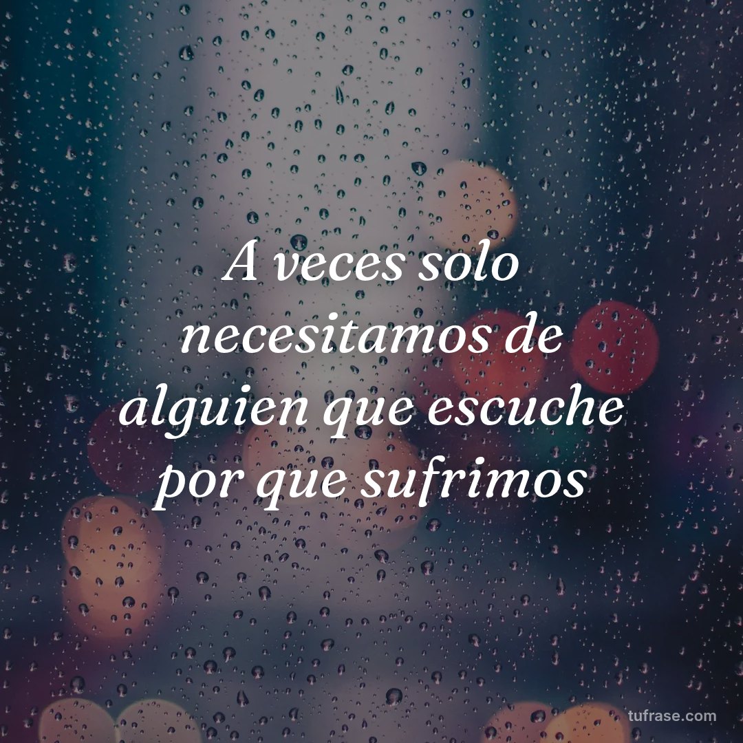 A veces solo necesitamos de alguien que escuche por que sufrimos