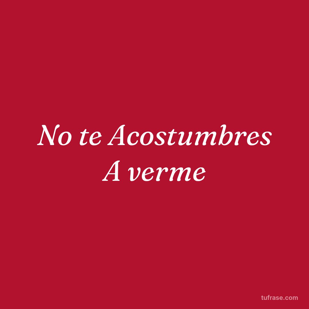 No te Acostumbres A verme