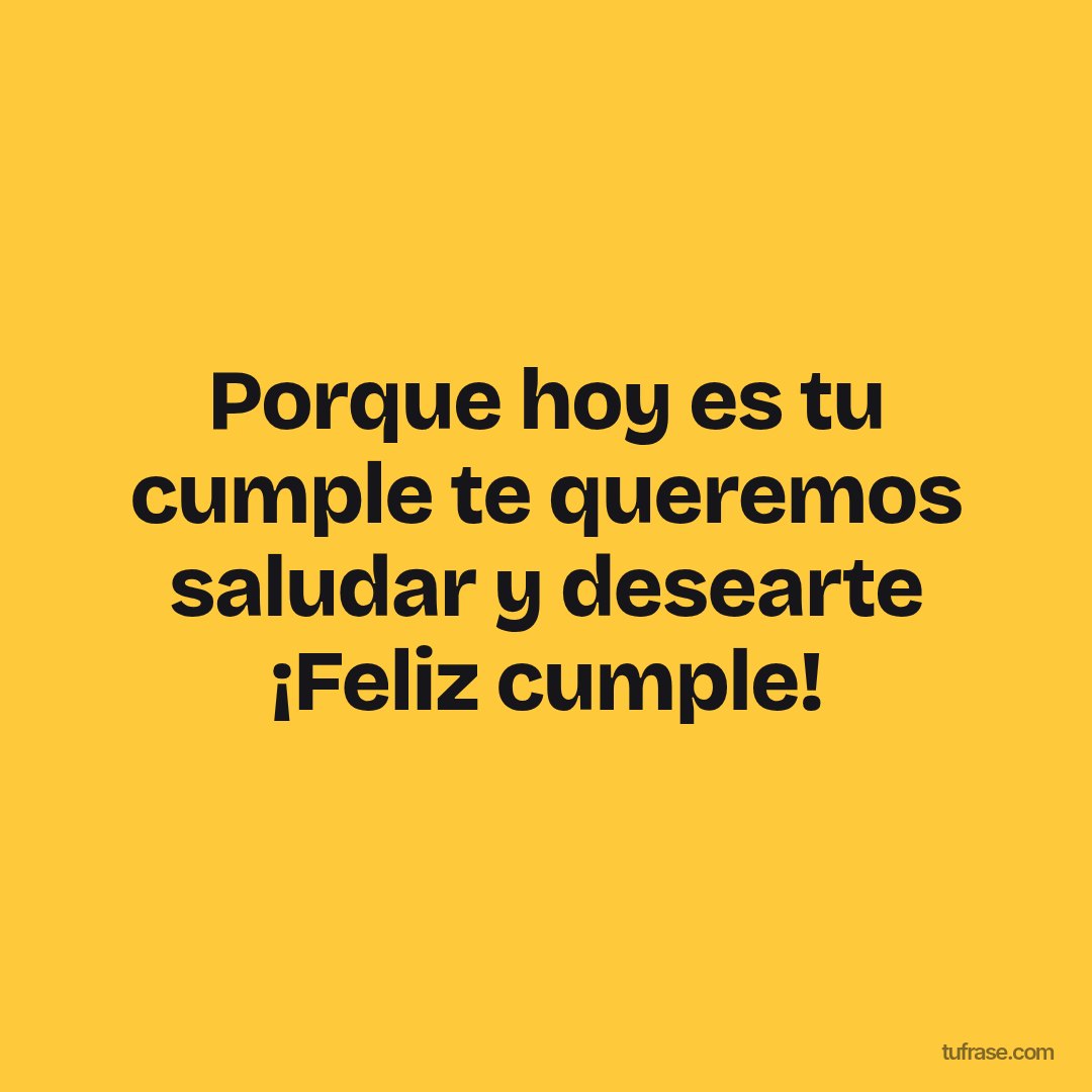 Porque hoy es tu cumple te queremos saludar y desearte ¡Feliz cumple!