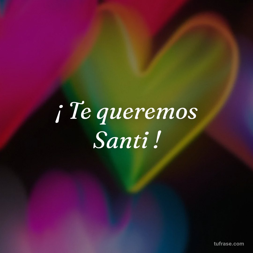 ¡ Te queremos Santi !