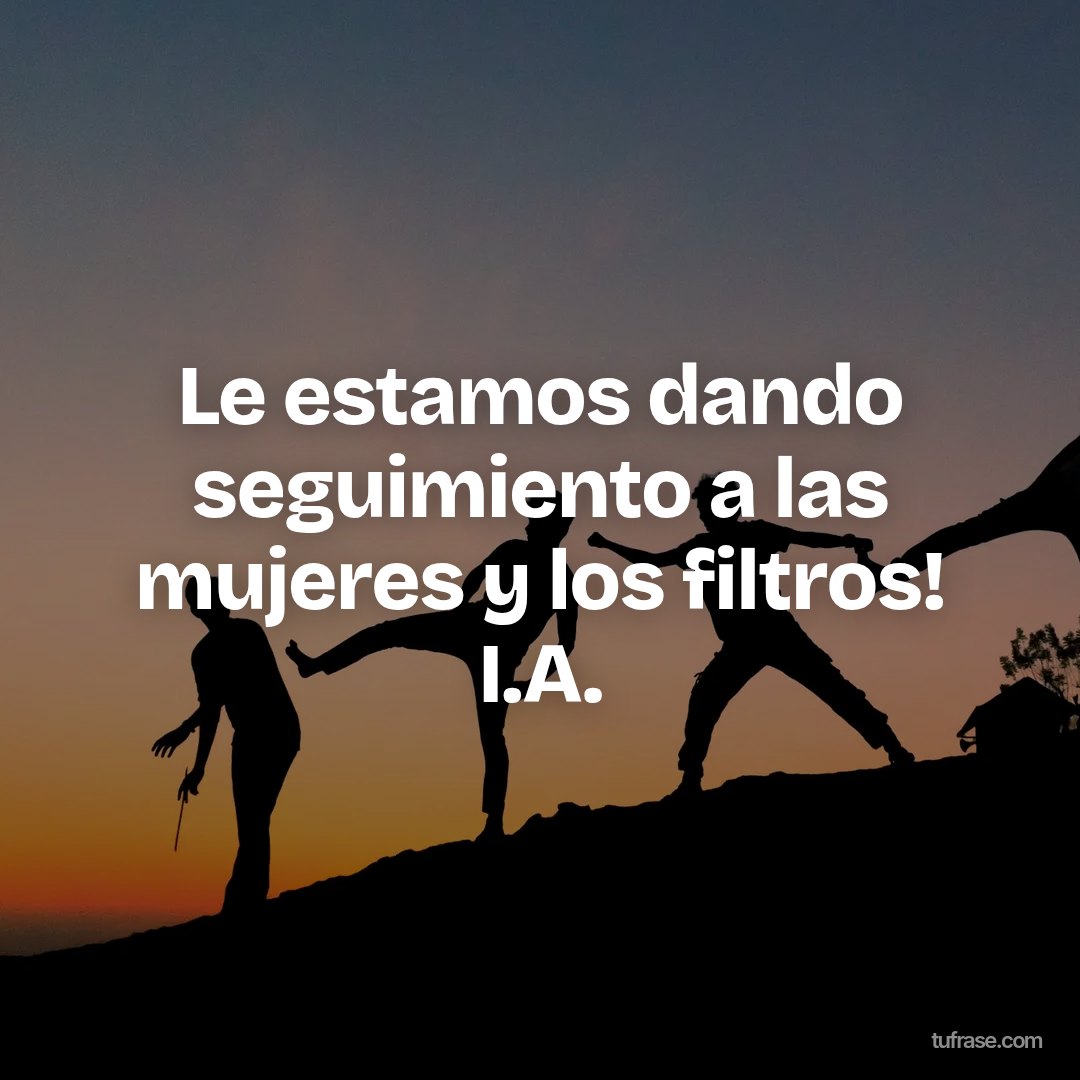 Le estamos dando seguimiento a las mujeres y los filtros! I.A.