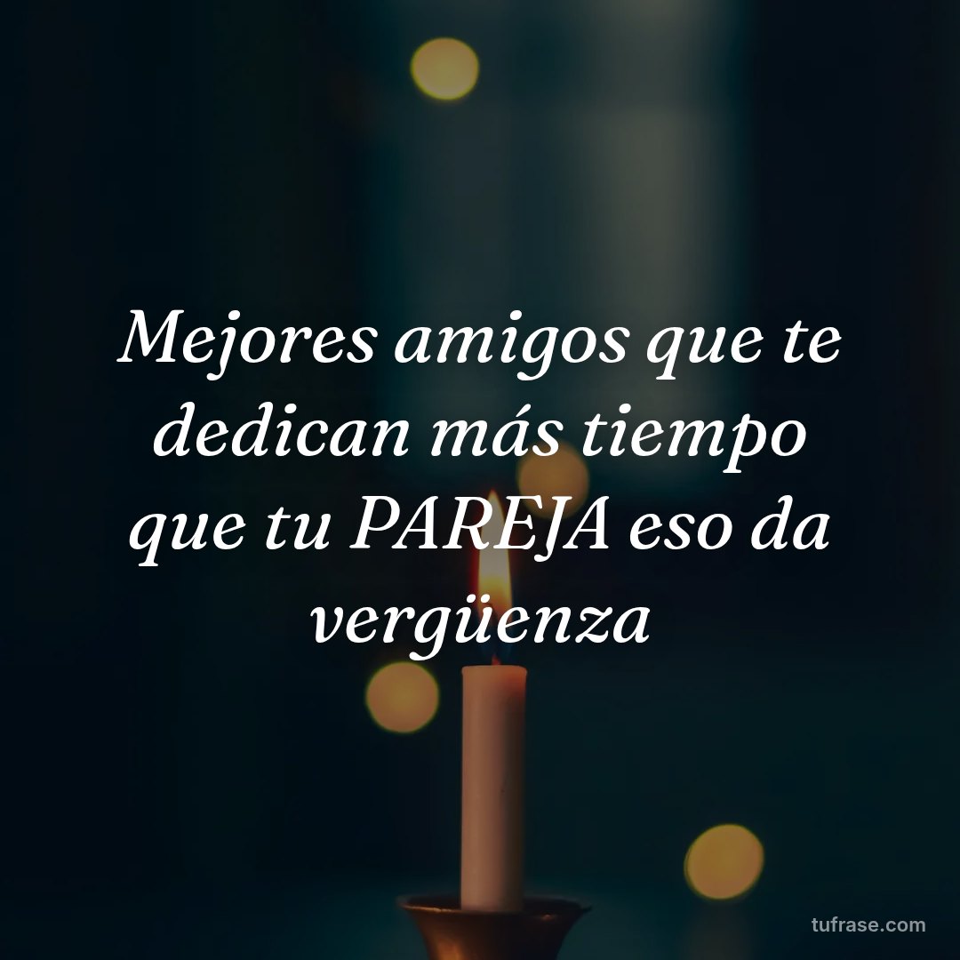 Mejores amigos que te dedican más tiempo que tu PAREJA eso da vergüenza