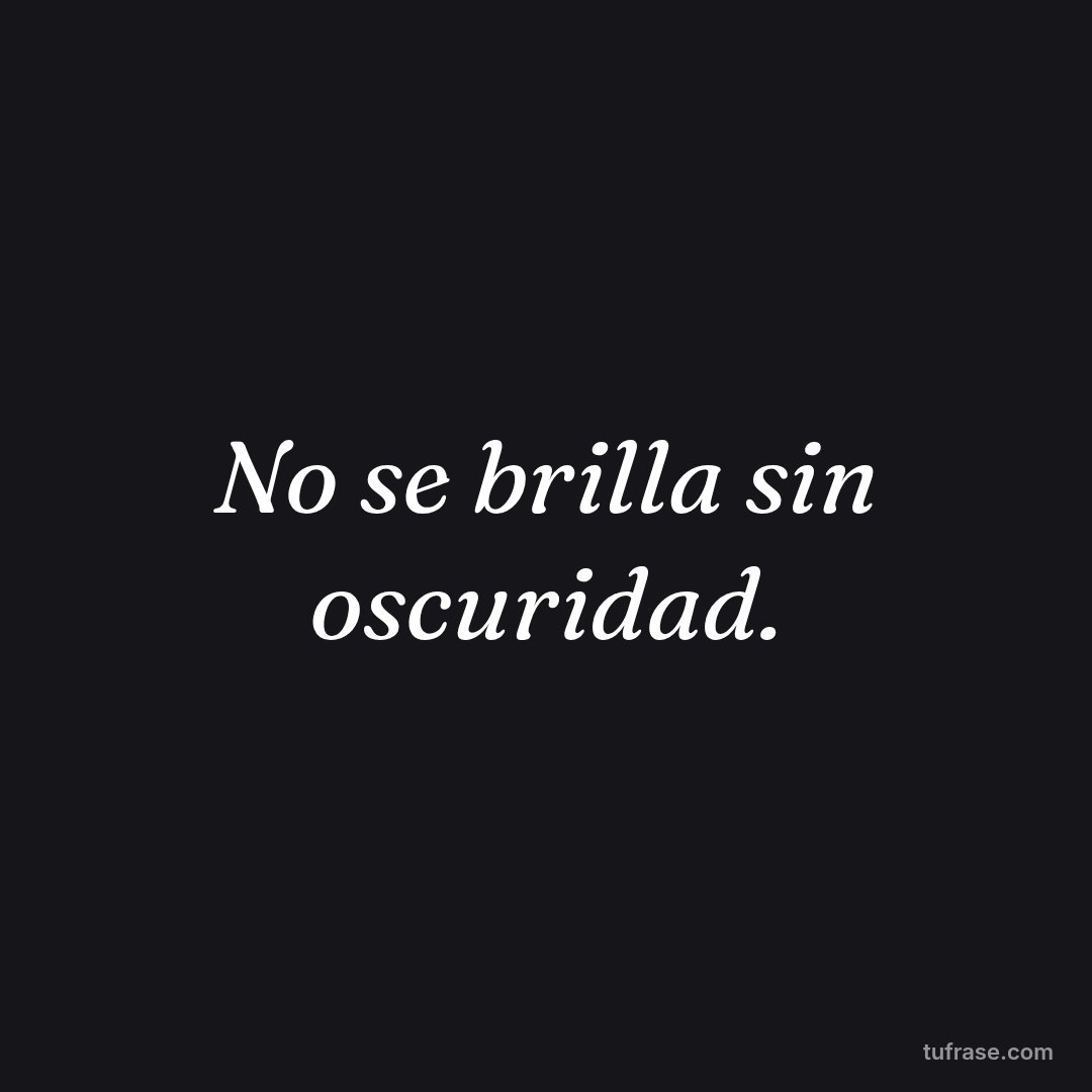 No se brilla sin oscuridad.