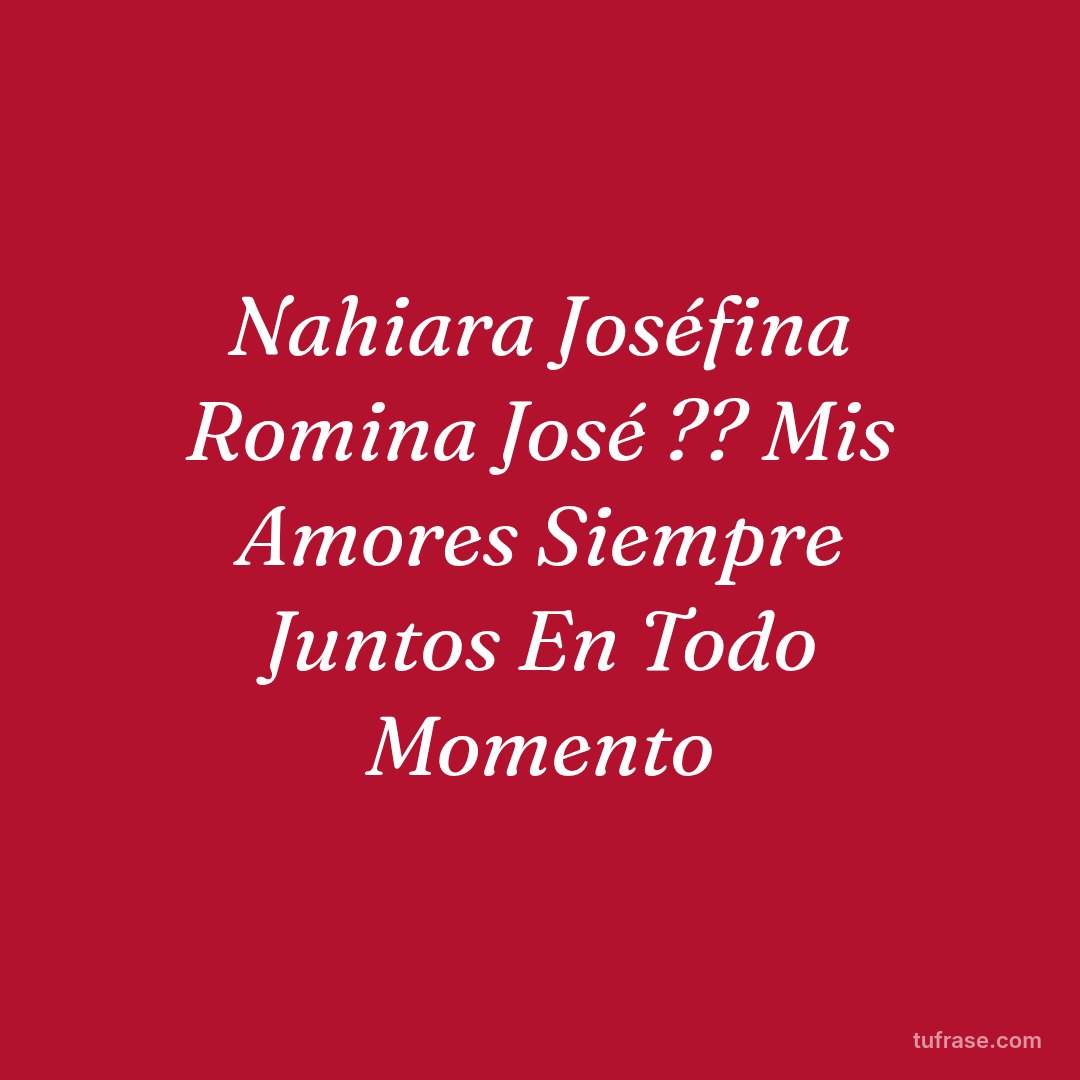 Nahiara Joséfina Romina José ?? Mis Amores Siempre Juntos En Todo Momento