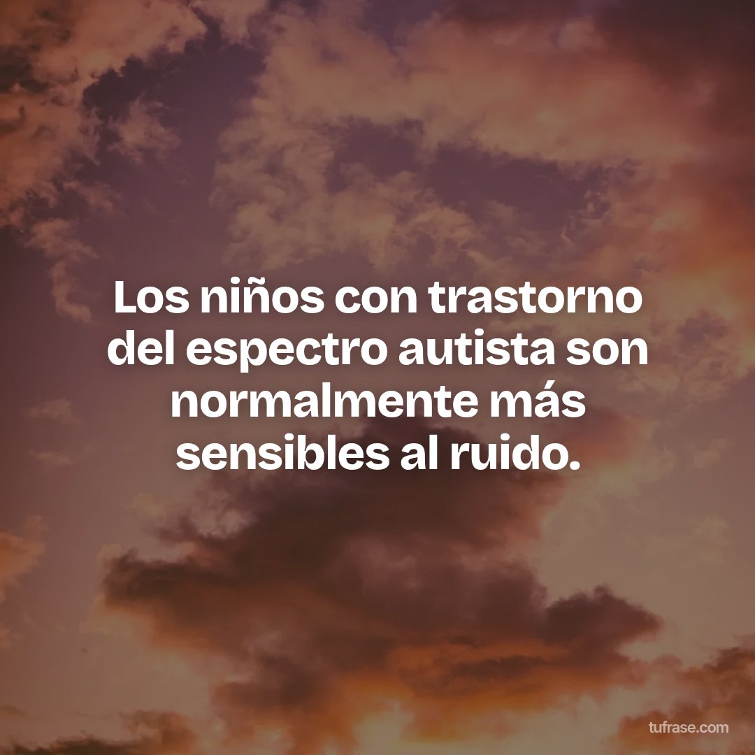 Los niños con trastorno del espectro autista son normalmente más sensibles al ruido.
