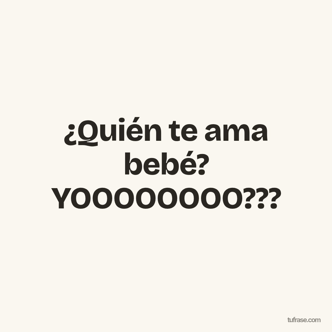 ¿Quién te ama bebé? YOOOOOOOO???