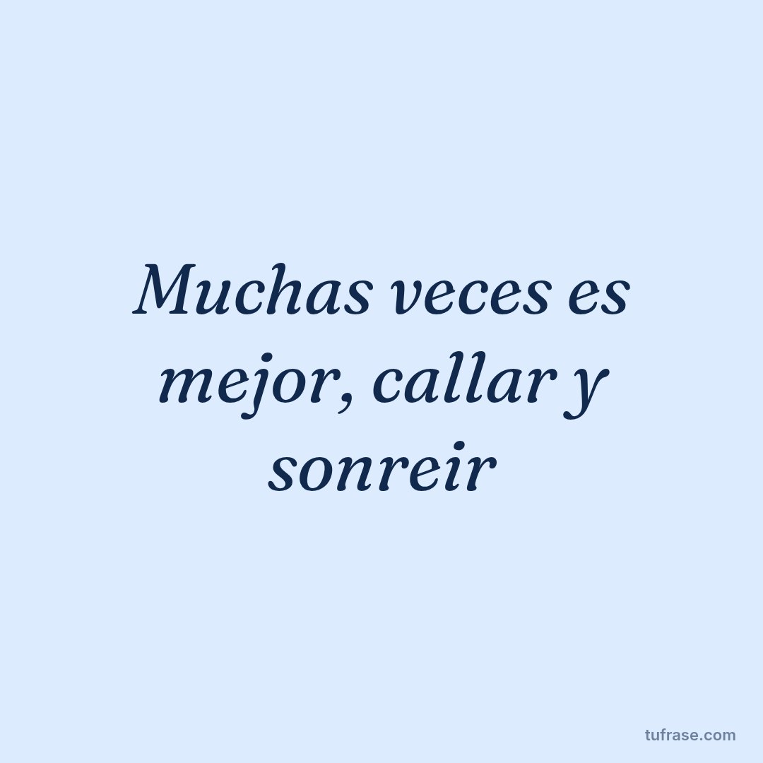 Muchas veces es mejor, callar y sonreir