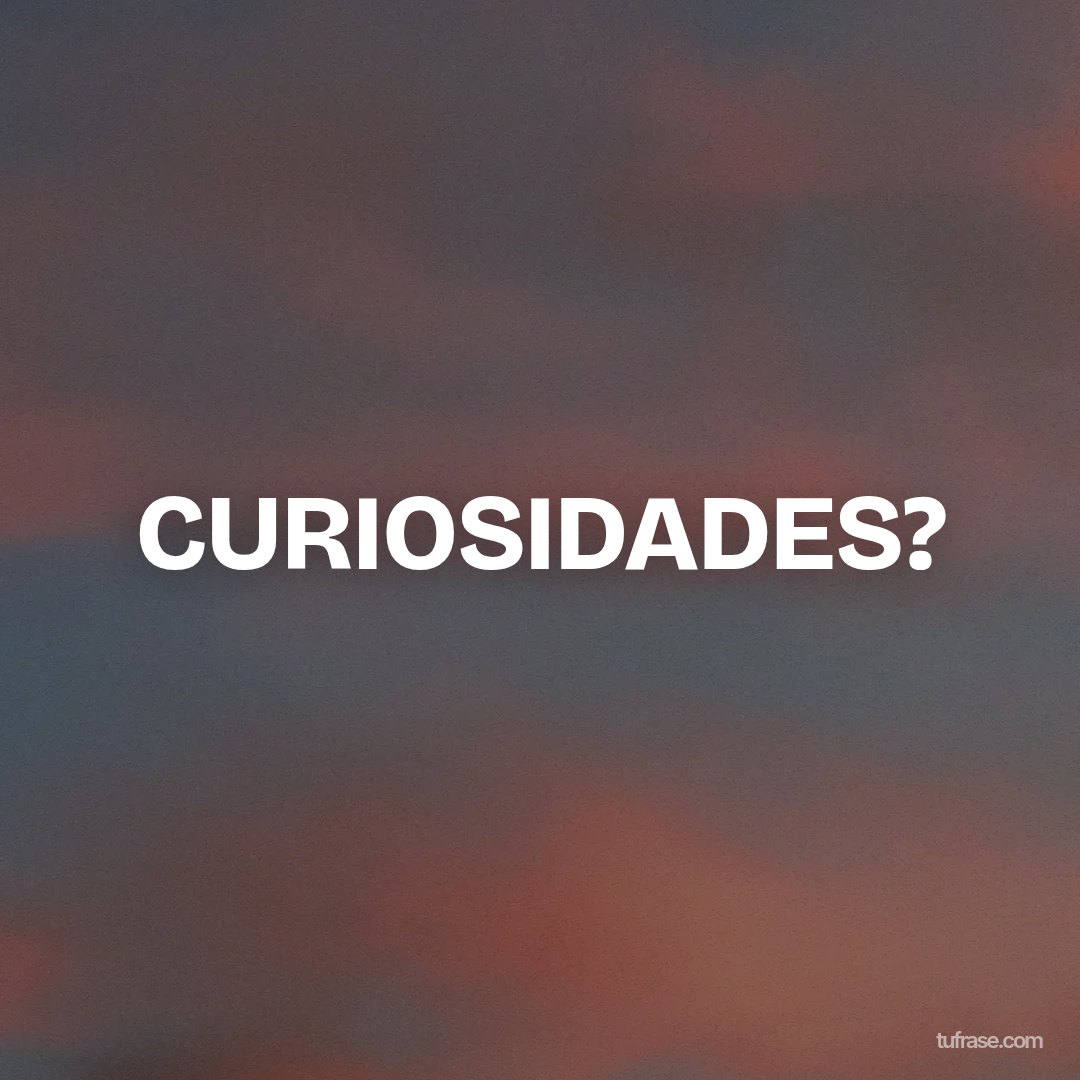 CURIOSIDADES?
