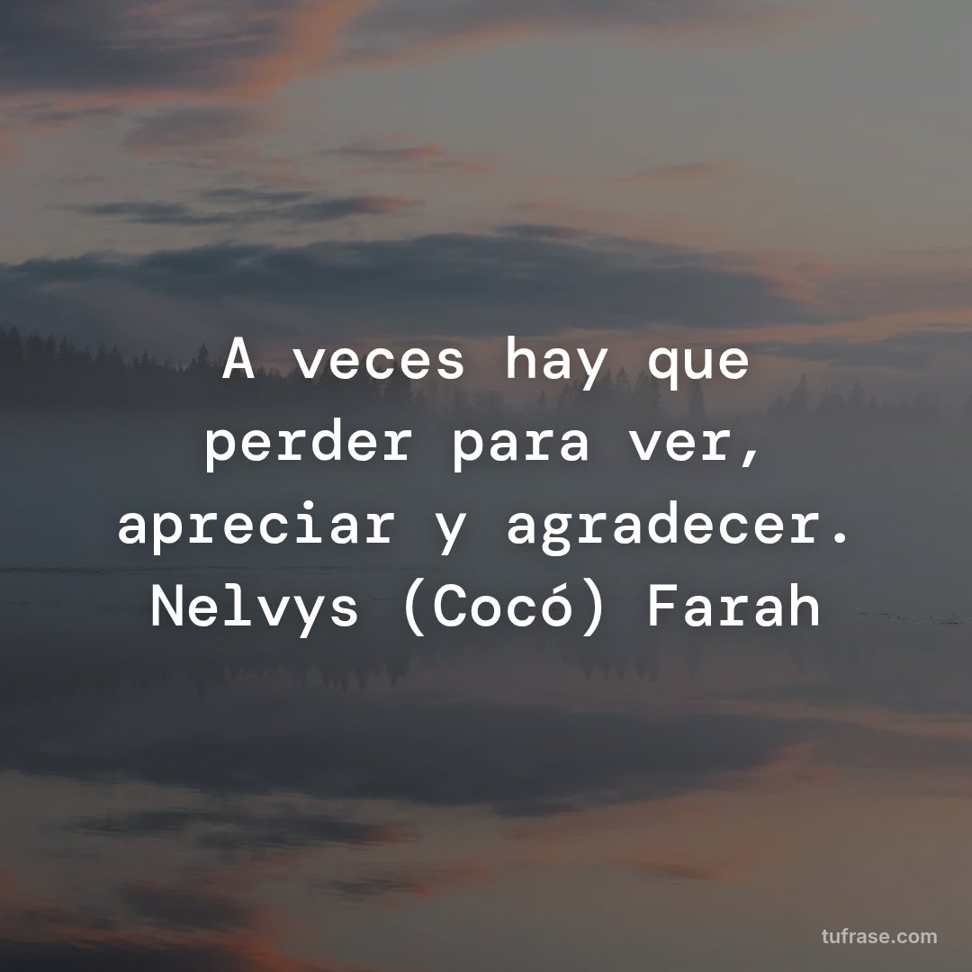 A veces hay que perder para ver, apreciar y agradecer. Nelvys (Cocó) Farah
