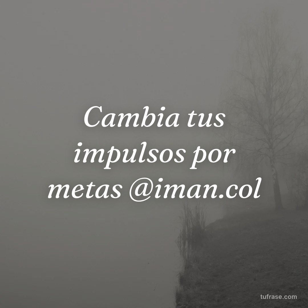 Cambia tus impulsos por metas @iman.col