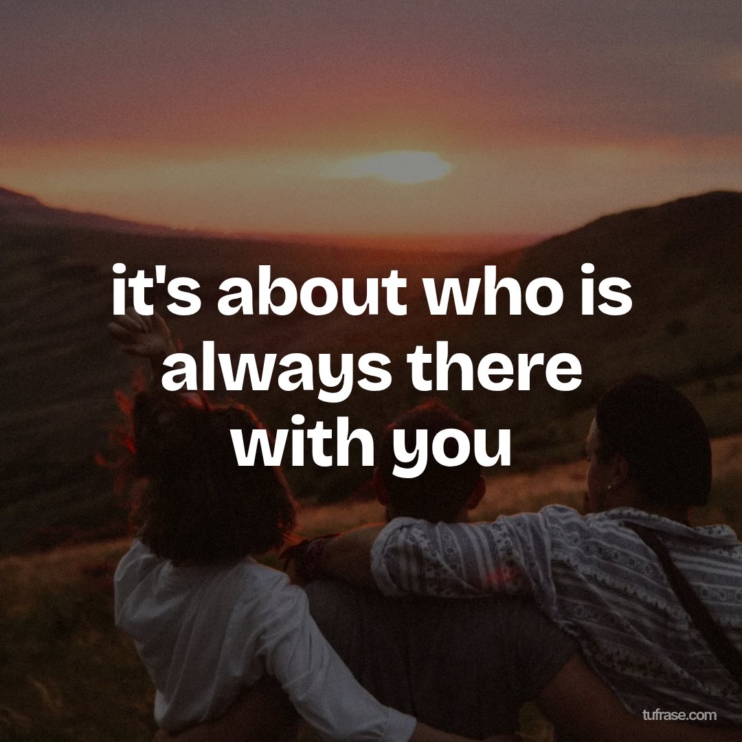it's about who is always there with you
