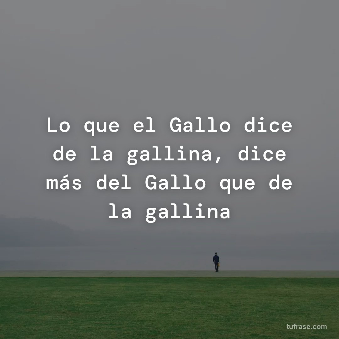 Lo que el Gallo dice de la gallina, dice más del Gallo que de la gallina