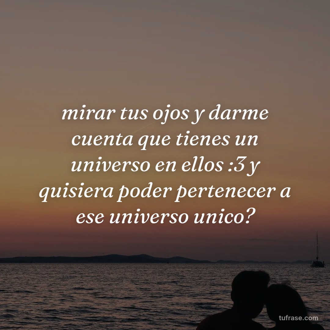 mirar tus ojos y darme cuenta que tienes un universo en ellos :3 y quisiera poder pertenecer a ese universo unico?