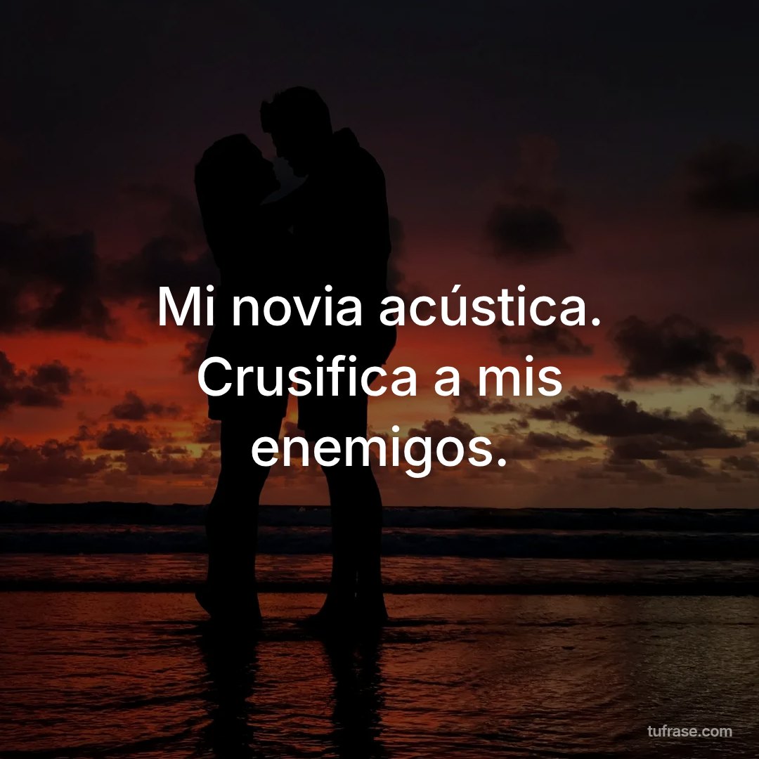 Mi novia acústica. Crusifica a mis enemigos.