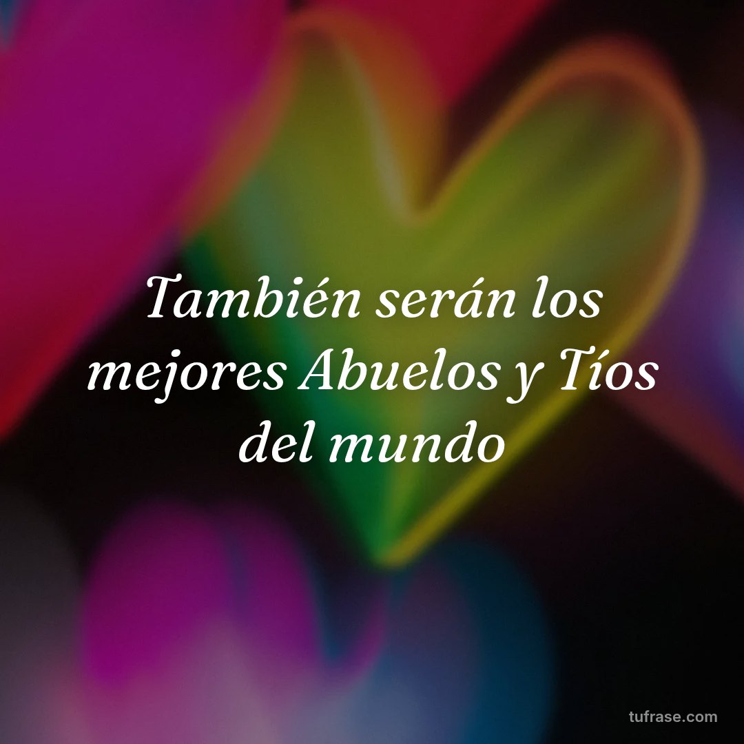 También serán los mejores Abuelos y Tíos del mundo
