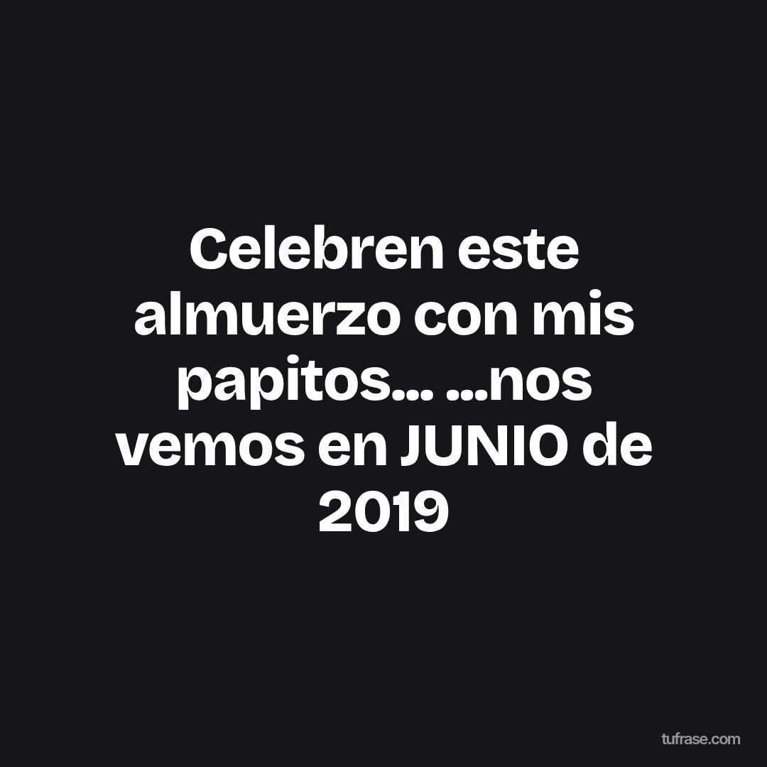 Celebren este almuerzo con mis papitos... ...nos vemos en JUNIO de 2019