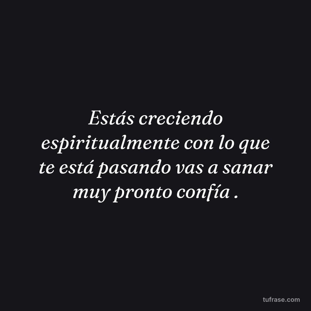 Estás creciendo espiritualmente con lo que te está pasando vas a sanar muy pronto confía .