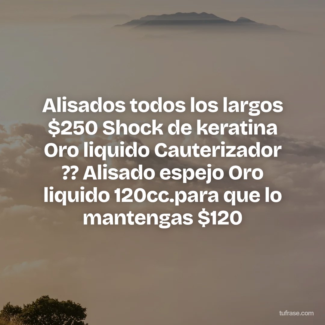 Alisados todos los largos $250 Shock de keratina Oro liquido Cauterizador ?? Alisado espejo Oro liquido 120cc.para que lo mantengas $120