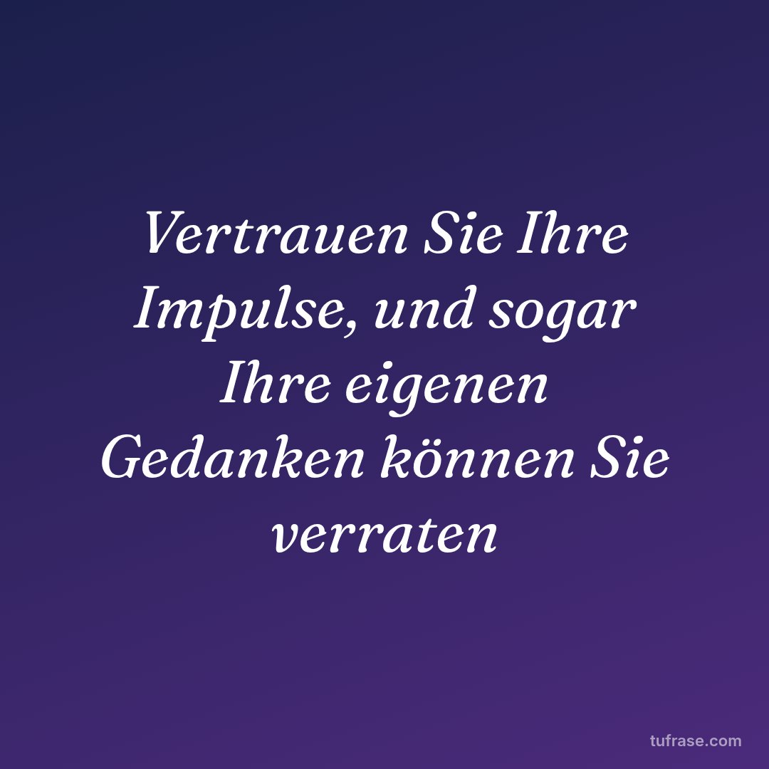Vertrauen Sie Ihre Impulse, und sogar Ihre eigenen Gedanken können Sie verraten