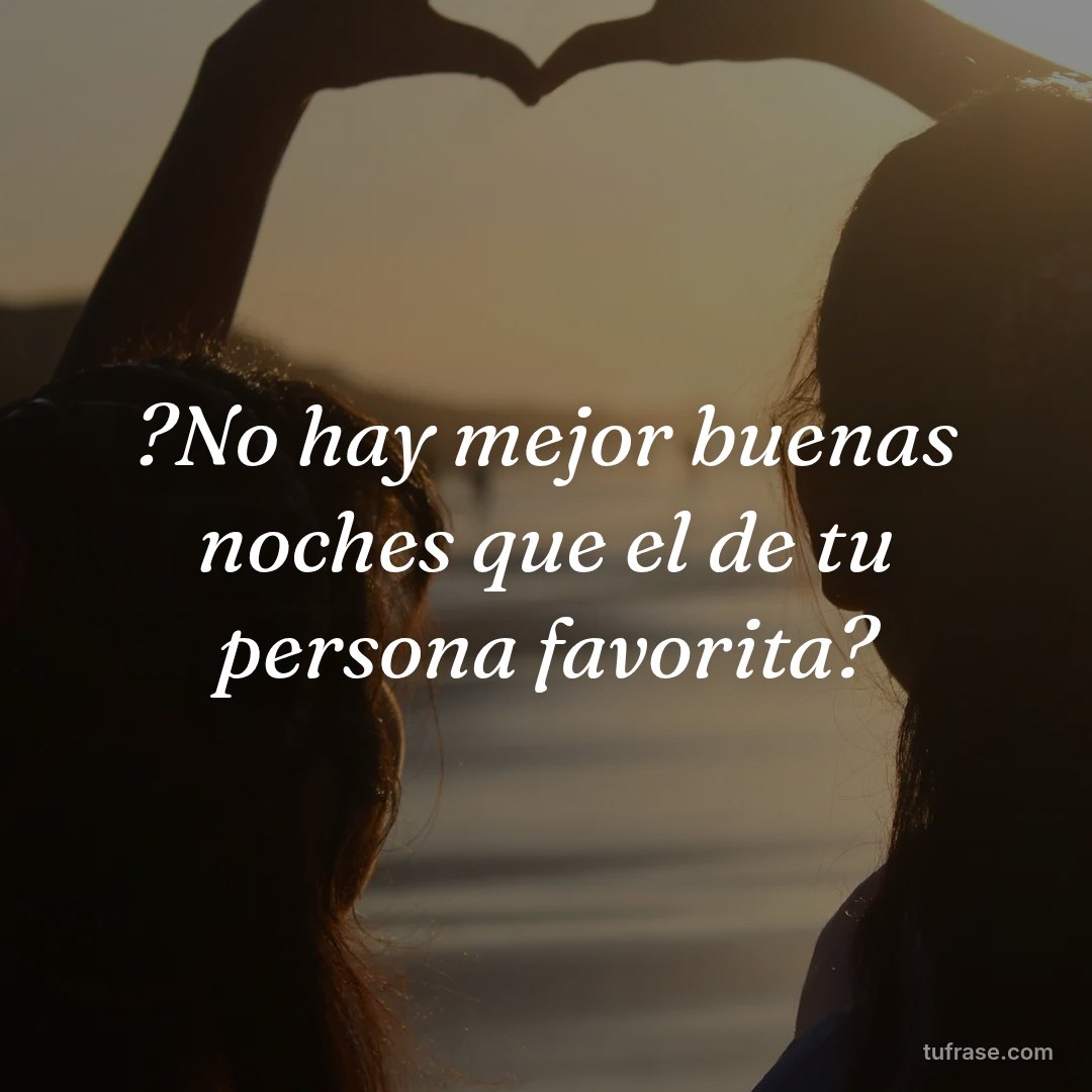 ?No hay mejor buenas noches que el de tu persona favorita?