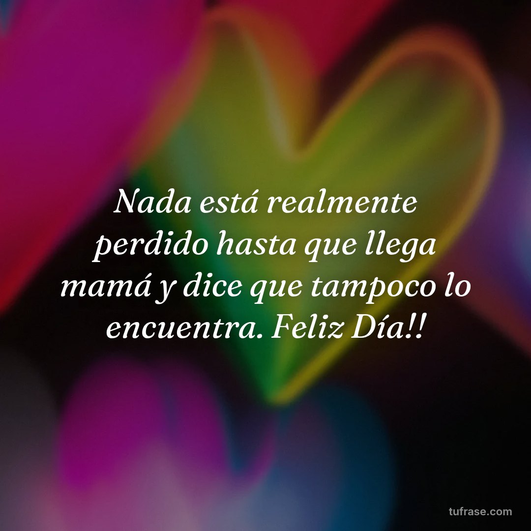 Nada está realmente perdido hasta que llega mamá y dice que tampoco lo encuentra. Feliz Día!!