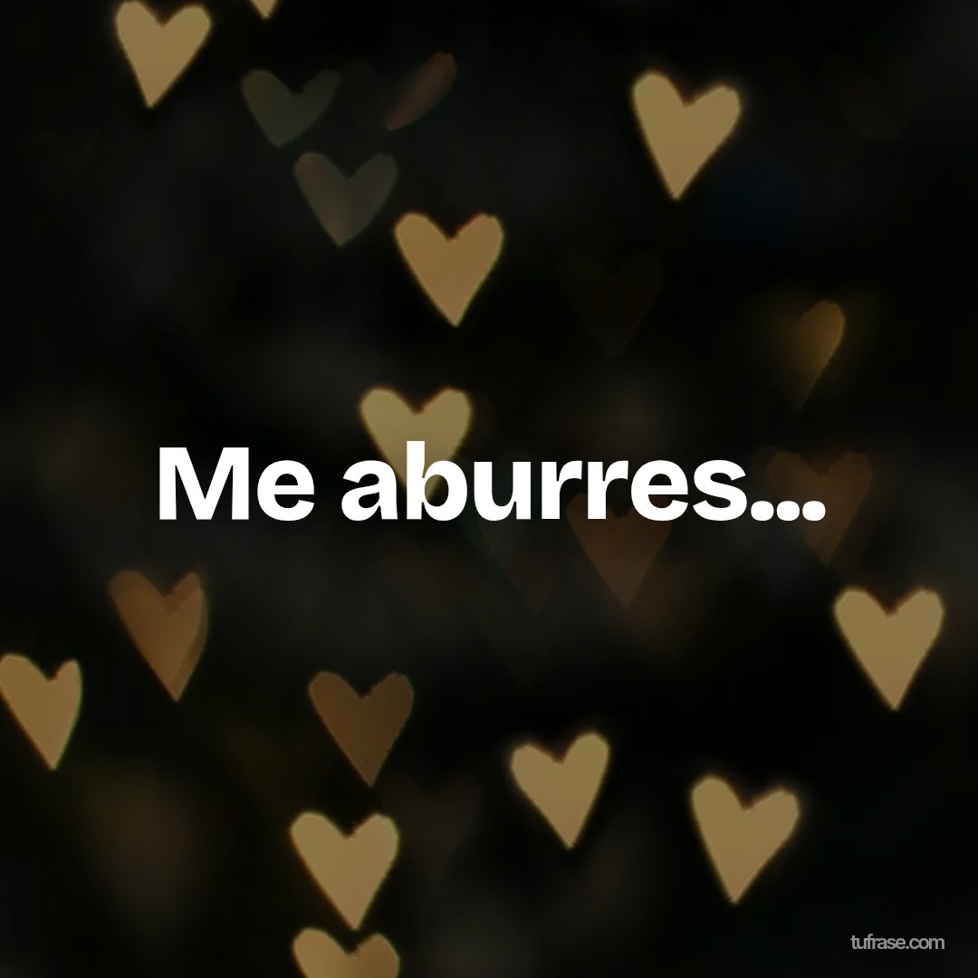 Me aburres...