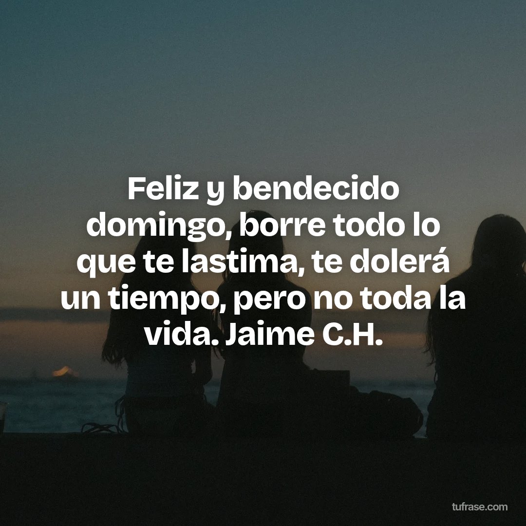 Feliz y bendecido domingo, borre todo lo que te lastima, te dolerá un tiempo, pero no toda la vida. Jaime C.H.