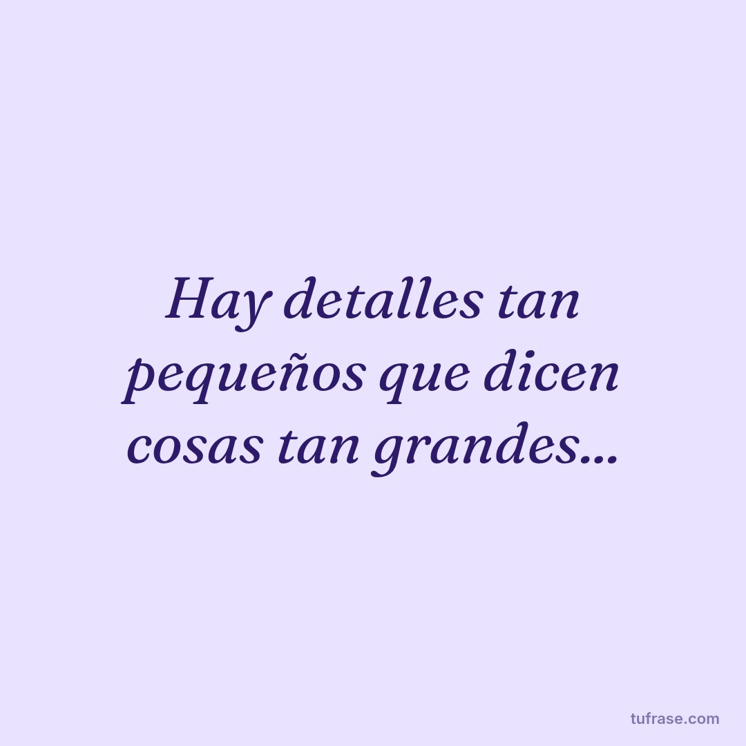 Hay detalles tan pequeños que dicen cosas tan grandes...