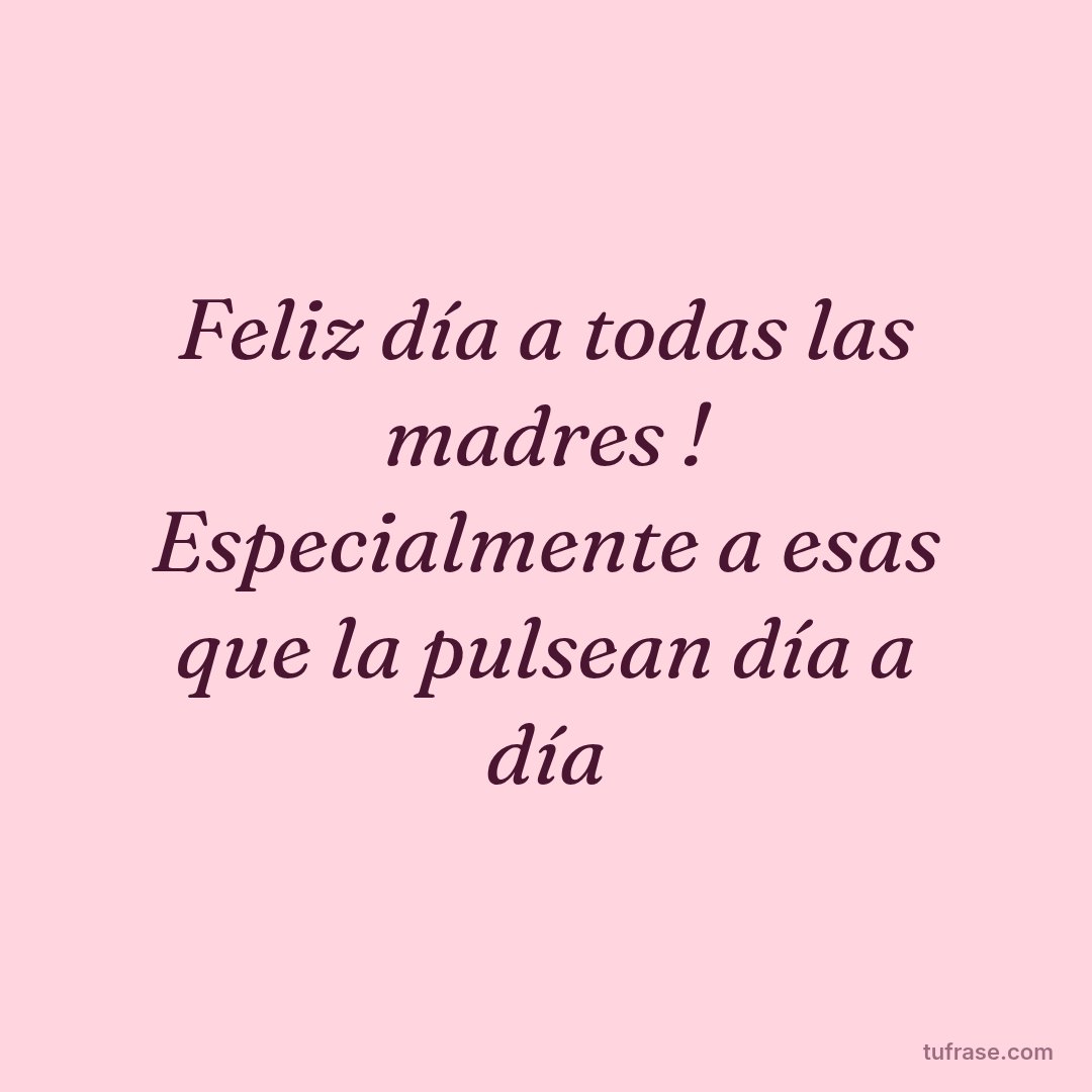 Feliz día a todas las madres ! Especialmente a esas que la pulsean día a día