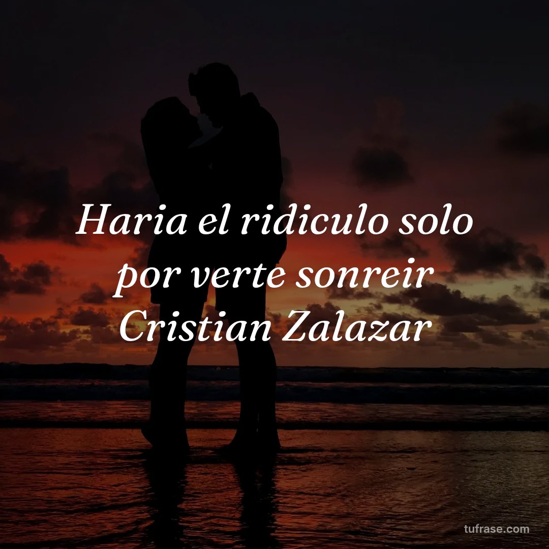 Haria el ridiculo solo por verte sonreir Cristian Zalazar