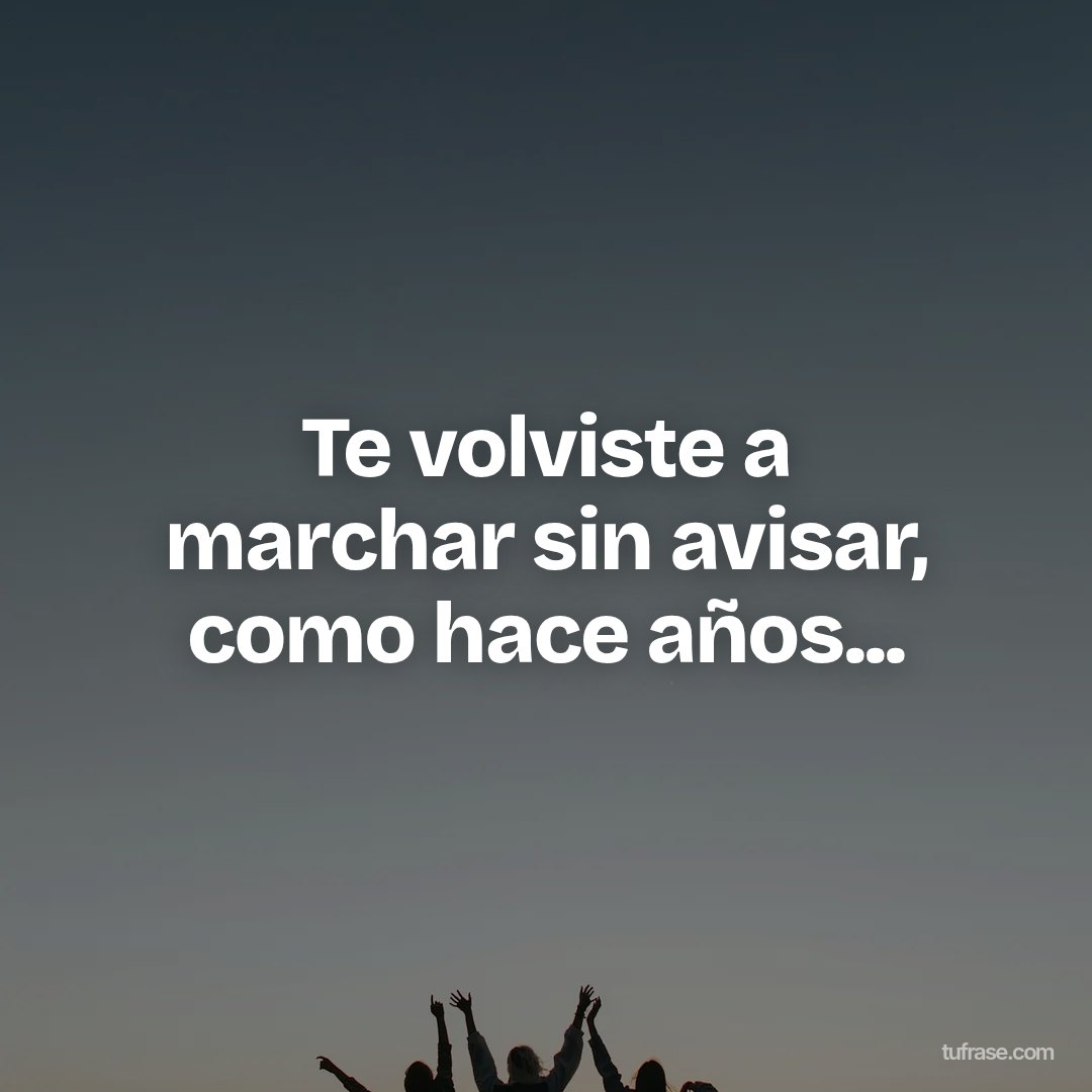 Te volviste a marchar sin avisar, como hace años...