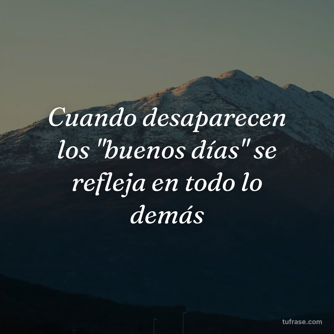 Cuando desaparecen los "buenos días" se refleja en todo lo demás