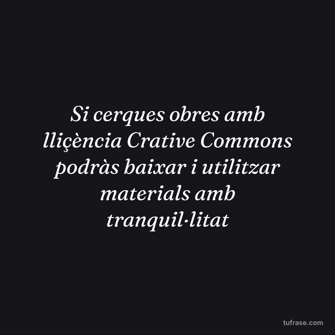 Si cerques obres amb lliçència Crative Commons podràs baixar i utilitzar materials amb tranquil·litat