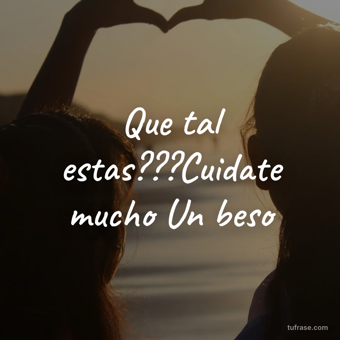 Que tal estas???Cuidate mucho Un beso