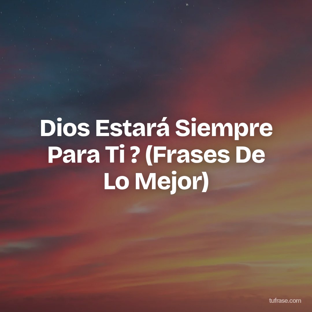 Dios Estará Siempre Para Ti ? (Frases De Lo Mejor)