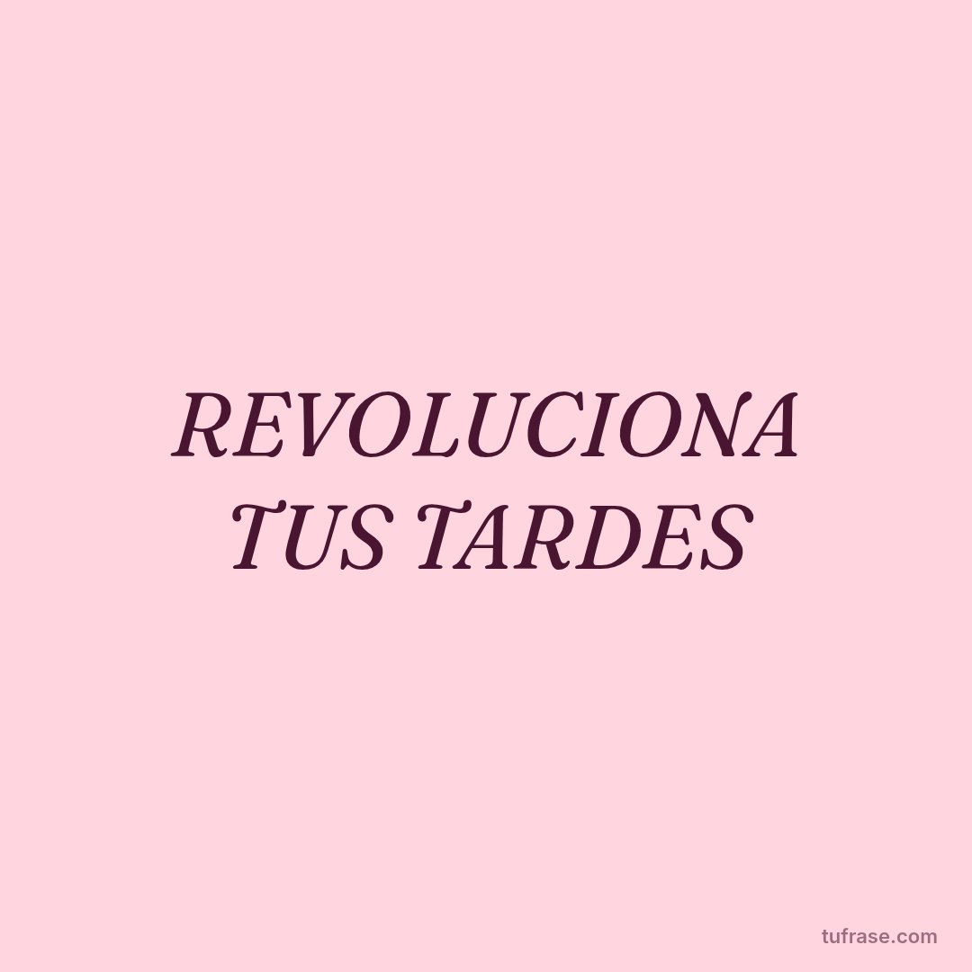 REVOLUCIONA TUS TARDES