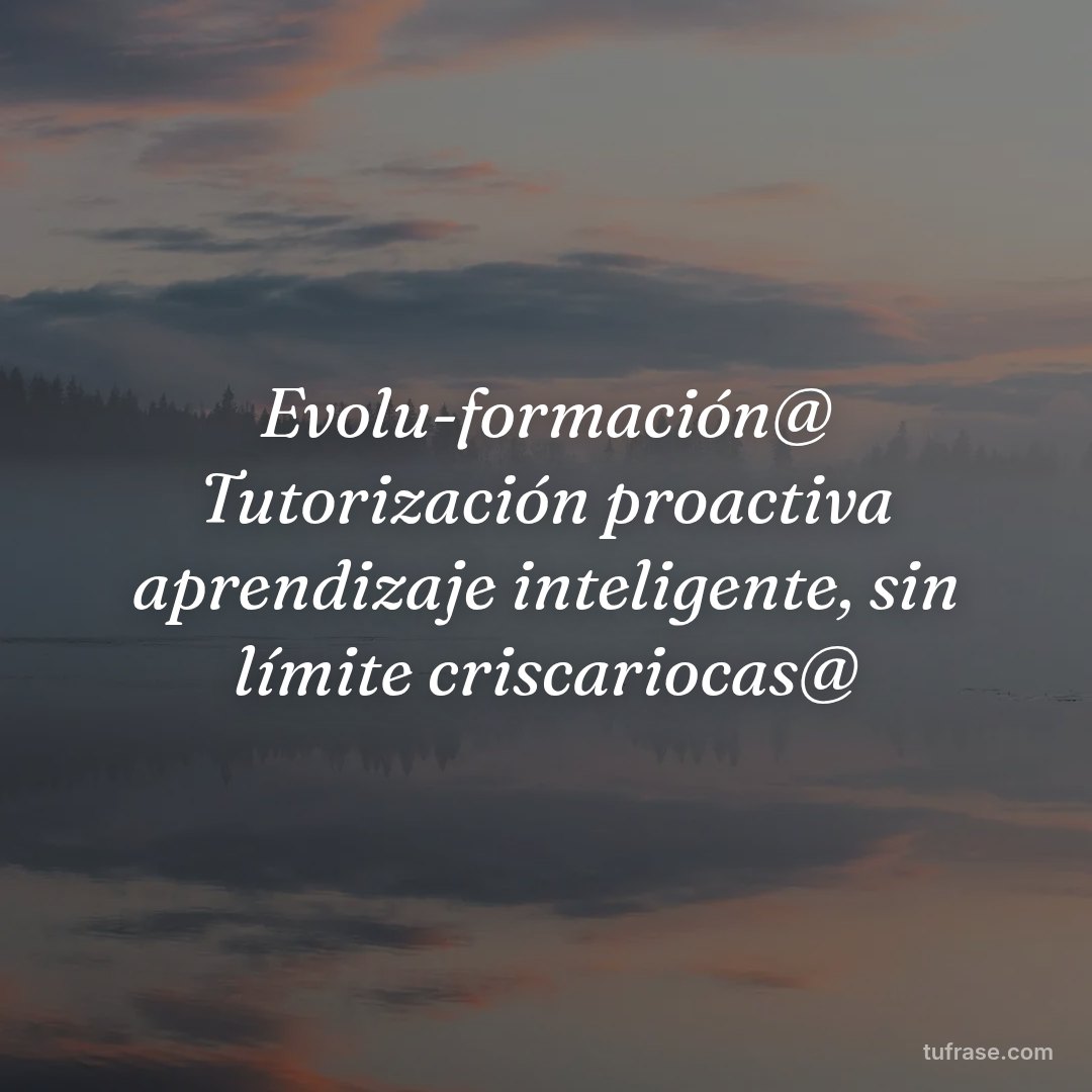 Evolu-formación@ Tutorización proactiva aprendizaje inteligente, sin límite criscariocas@