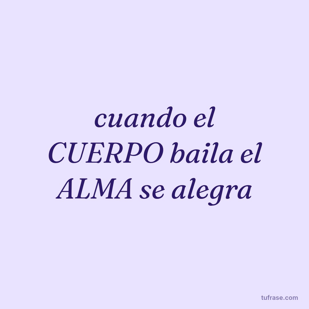 cuando el CUERPO baila el ALMA se alegra